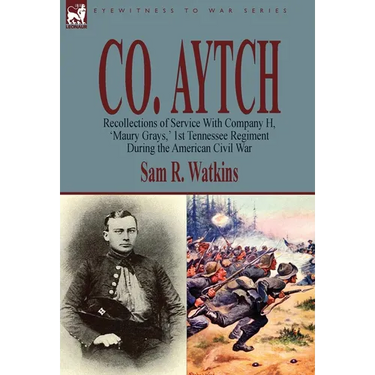 Co. Aytch: Recollections of Service With Company H, 'Maury Grays, ' 1st Tennessee Regiment During the American Civil War