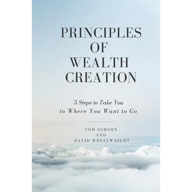 Principles of Wealth Creation: 5 Steps to Take You to Where You Want to Go