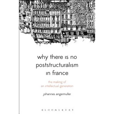 Why There Is No Poststructuralism in France: The Making of an Intellectual Generation