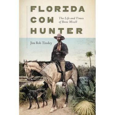 Florida Cow Hunter: The Life and Times of Bone Mizell