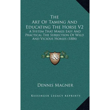 The Art Of Taming And Educating The Horse V2: A System That Makes Easy And Practical The Subjection Of Wild And Vicious Horses (1884)