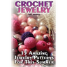 Crochet Jewelry: 15 Amazing Jewelry Patterns For This Summer: (Crochet Patterns, Crochet Stitches)