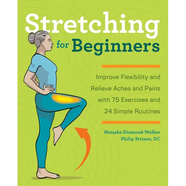 Stretching for Beginners: Improve Flexibility and Relieve Aches and Pains with 100 Exercises and 25 Simple Routines