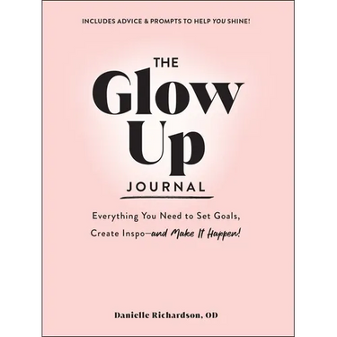 The Glow Up Journal: Everything You Need to Set Goals, Create Inspo--And Make It Happen!