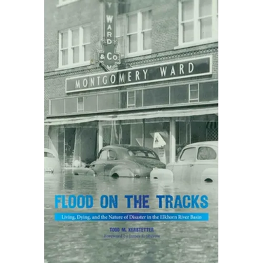 Flood on the Tracks: Living, Dying, and the Nature of Disaster in the Elkhorn River Basin