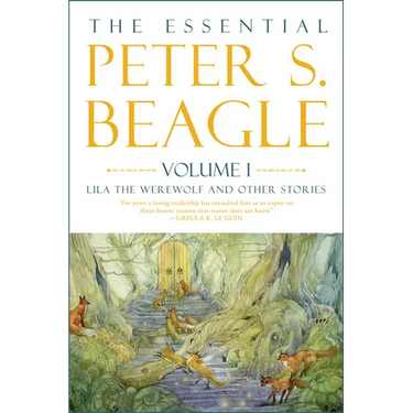 The Essential Peter S. Beagle, Volume 1: Lila the Werewolf and Other Stories