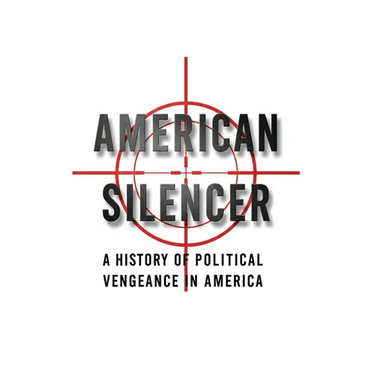 American Silencer: A History of Political Vengeance in America