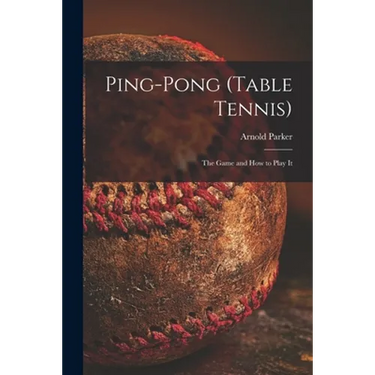 Ping-pong (Table Tennis): the Game and How to Play It