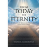 From Today To Eternity: A Study of Biblical Prophecy and End Times Volume 1