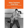 Salsa Teachers Guide Book: Your Guide To Becoming a Qualified Salsa Teacher