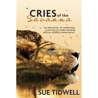 Cries of the Savanna: An adventure. An awakening. A journey to understanding African Wildlife conservation.