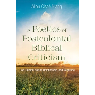 A Poetics of Postcolonial Biblical Criticism: God, Human-Nature Relationship, and Negritude