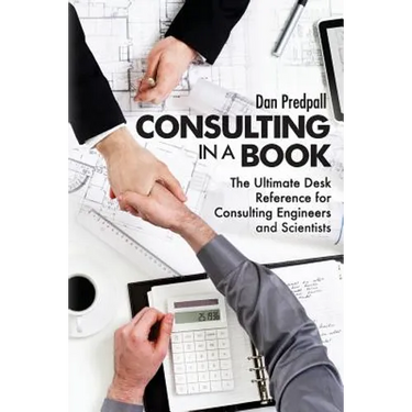 Consulting in a Book: The Ultimate Desk Reference for Consulting Engineers and Scientists