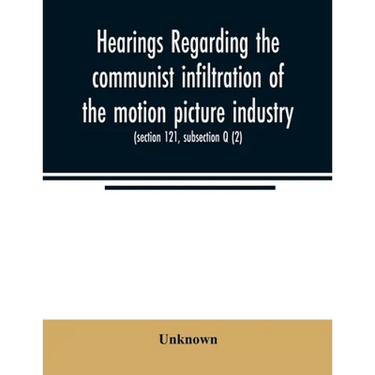 Hearings regarding the communist infiltration of the motion picture industry. Hearings before the Committee on Un-American Activities, House of Repres