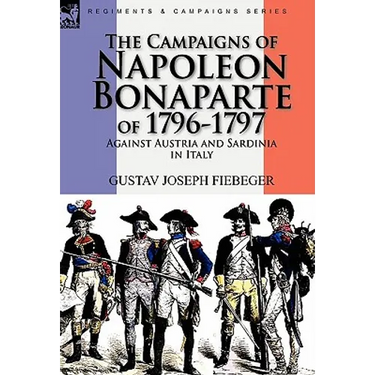 The Campaigns of Napoleon Bonaparte of 1796-1797 Against Austria and Sardinia in Italy