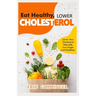 Eat Healthy, LOWER CHOLESTEROL: Complete Guide to Lower Your Cholesterol Naturally, Live longer and Healthier