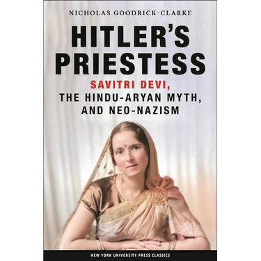 Hitler's Priestess: Savitri Devi, the Hindu-Aryan Myth, and Neo-Nazism