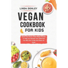 Vegan Cookbook for Kids: Sweet And Savory Plant-Based Recipes To Help You Nourish Your Child And You Will Like To Eat And Share At Home