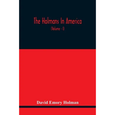The Holmans In America: Concerning The Descendants Of Solaman Holman Who Settled In West Newbury, Massachusetts, In 1692-3 One Of Whom Is Will