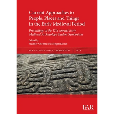 Current Approaches to People, Places and Things in the Early Medieval Period: Proceedings of the 12th Annual Early Medieval Archaeology Student Sympos