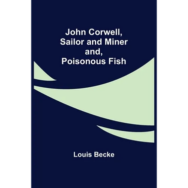 John Corwell, Sailor and Miner; and, Poisonous Fish