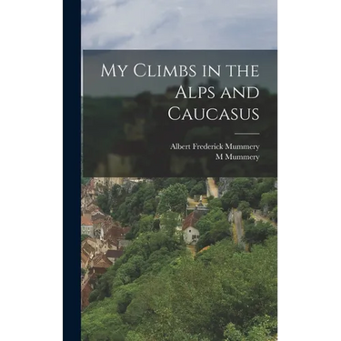 My Climbs in the Alps and Caucasus