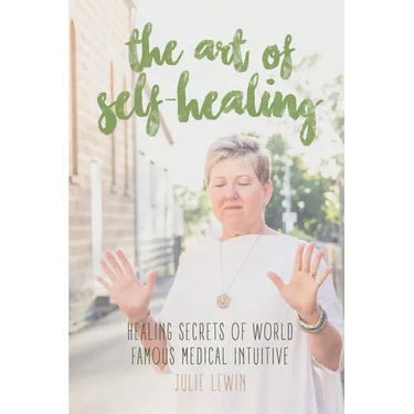 The Art of Self-Healing: Healing Secrets of World Famous Medical Intuitive Julie Lewin