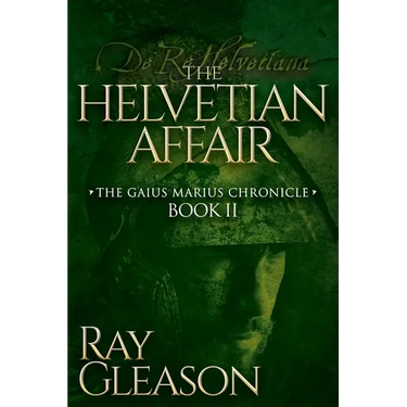 The Helvetian Affair: Book II of the Gaius Marius Chronicle