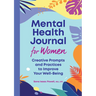 Mental Health Journal for Women: Creative Prompts and Practices to Improve Your Well-Being