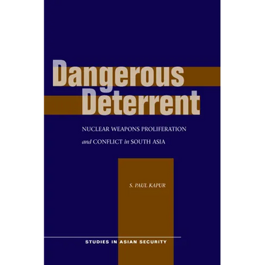 Dangerous Deterrent: Nuclear Weapons Proliferation and Conflict in South Asia