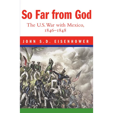 So Far from God: The U. S. War with Mexico, 1846-1848