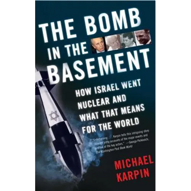 The Bomb in the Basement: How Israel Went Nuclear and What That Means for the World