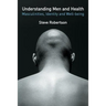 Understanding Men and Health: Masculinities, Identity and Well-Being