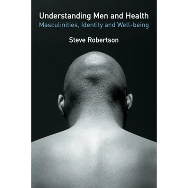 Understanding Men and Health: Masculinities, Identity and Well-Being