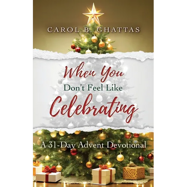 When You Don't Feel Like Celebrating: A 31-Day Advent Devotional