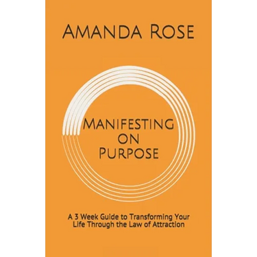 Manifesting on Purpose: A 3 Week Guide to Transforming Your Life Through the Law of Attraction