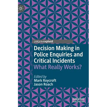 Decision Making in Police Enquiries and Critical Incidents: What Really Works?
