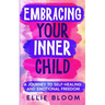Embracing Your Inner Child: A Journey to Self-Healing and Emotional Freedom