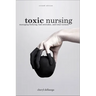 Toxic Nursing, Second Edition: Managing Bullying, Bad Attitudes, and Total Turmoil