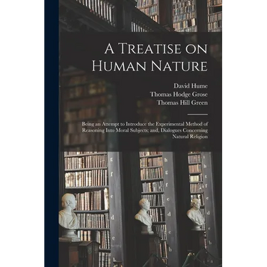 A Treatise on Human Nature; Being an Attempt to Introduce the Experimental Method of Reasoning Into Moral Subjects; and, Dialogues Concerning Natural
