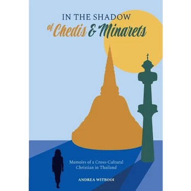 In the Shadow of Chedis and Minarets: Memoirs of a Cross-Cultural Christian in Thailand