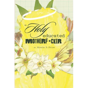 The Holy Educated Motherf*cker: A Filter-Free Guide to Getting Through the Unthinkable