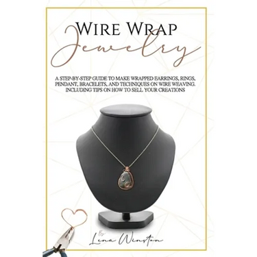 Wire wrap jewelry: A step by step guide to make wrapped earrings, rings, pendant, bracelets, and techniques on wire weaving. Including ti