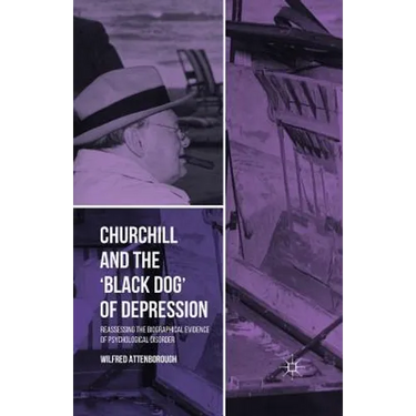 Churchill and the 'Black Dog' of Depression: Reassessing the Biographical Evidence of Psychological Disorder
