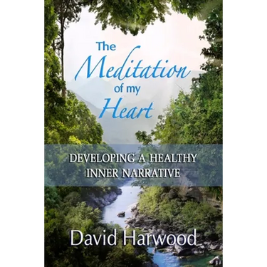 The Meditation of My Heart: Developing a Healthy Inner Narrative