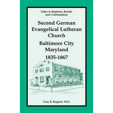 Index to Baptisms, Burials and Confirmations, Second German Evangelical Lutheran Church, Baltimore City, Maryland, 1835-1867