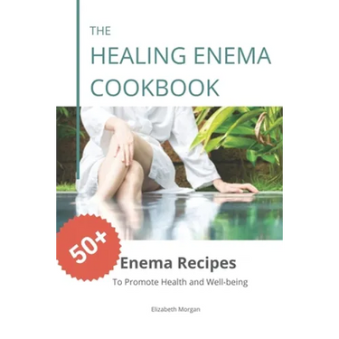 The Healing Enema Cookbook: 50+ Enema Recipes to Promote Health and Well-being