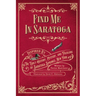Find Me in Saratoga: Inspired by the Early History, Mystery and Folklore of Saratoga Springs, New York