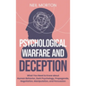 Psychological Warfare and Deception: What You Need to Know about Human Behavior, Dark Psychology, Propaganda, Negotiation, Manipulation, and Persuasio