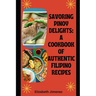 Savoring Pinoy Delights: A Cookbook of Authentic Filipino Recipes